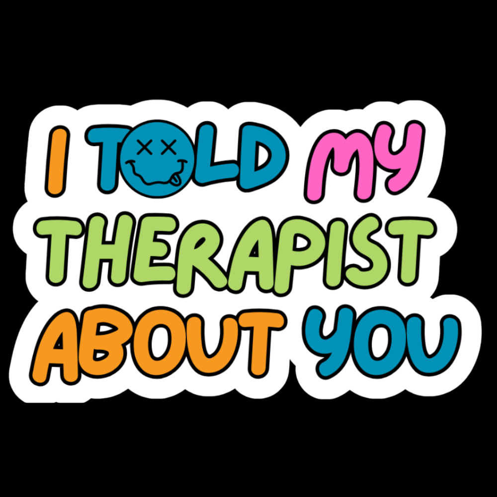 “I Told My Therapist About You” Vinyl Sticker