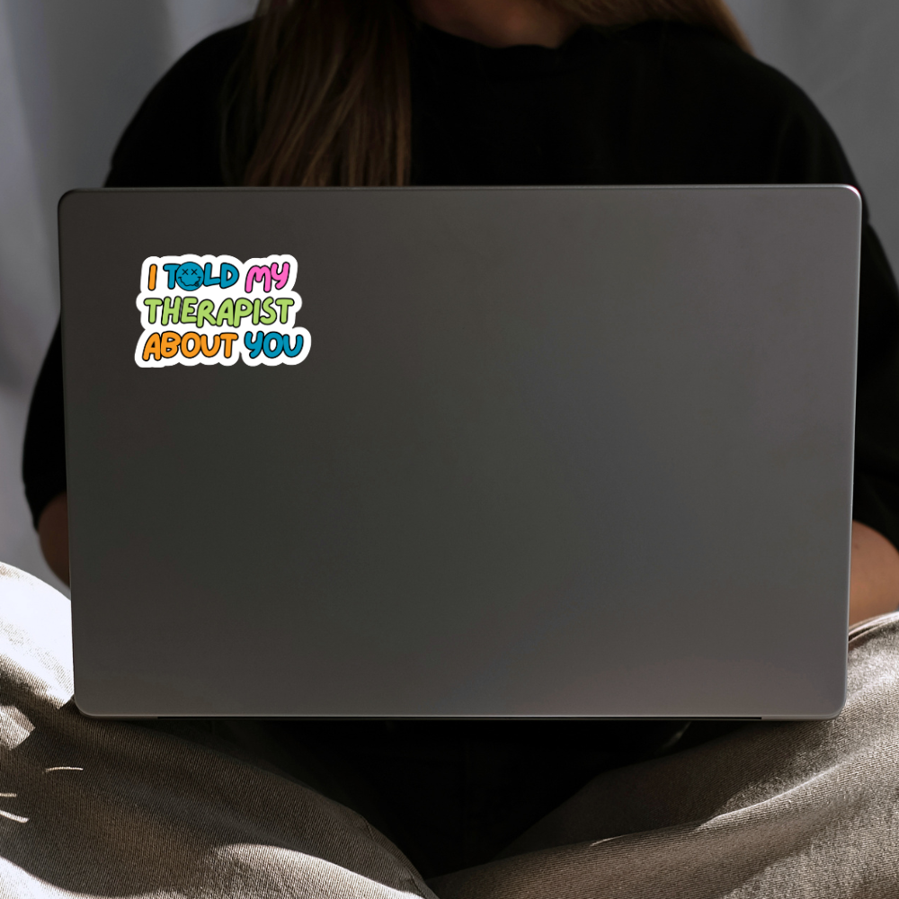 “I Told My Therapist About You” Vinyl Sticker